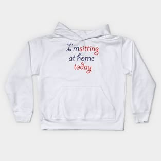 i'm sitting at home today Kids Hoodie